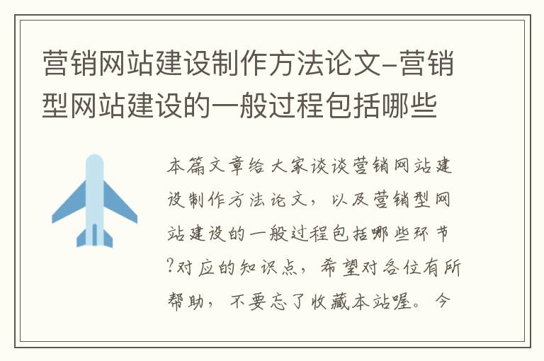 营销网站建设制作方法论文-营销型网站建设的一般过程包括哪些环节?